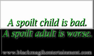 A Spoilt Child Is Bad, But A Spoilt Adults Is Worse